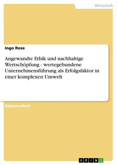 Angewandte Ethik und nachhaltige Wertschöpfung - wertegebundene Unternehmensführung als Erfolgsfaktor in einer komplexen Umwelt