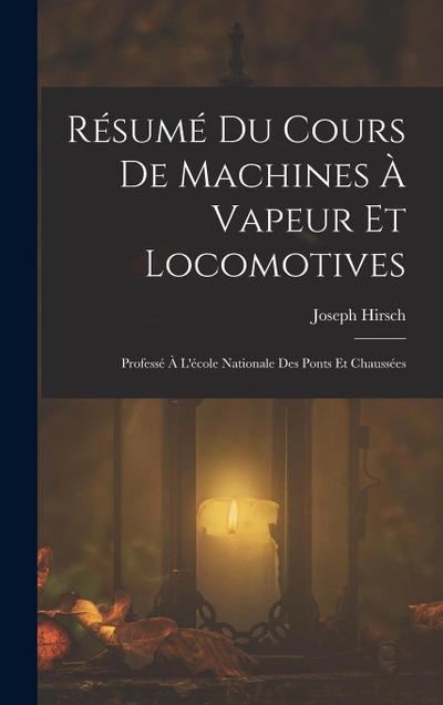 Résumé Du Cours De Machines À Vapeur Et Locomotives: Professé À L’école Nationale Des Ponts Et Chaussées