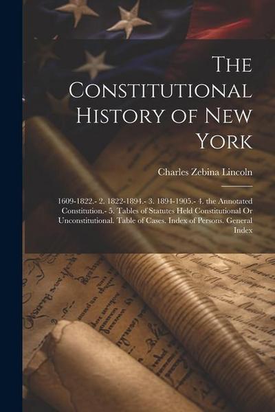 The Constitutional History of New York: 1609-1822.- 2. 1822-1894.- 3. 1894-1905.- 4. the Annotated Constitution.- 5. Tables of Statutes Held Constitut