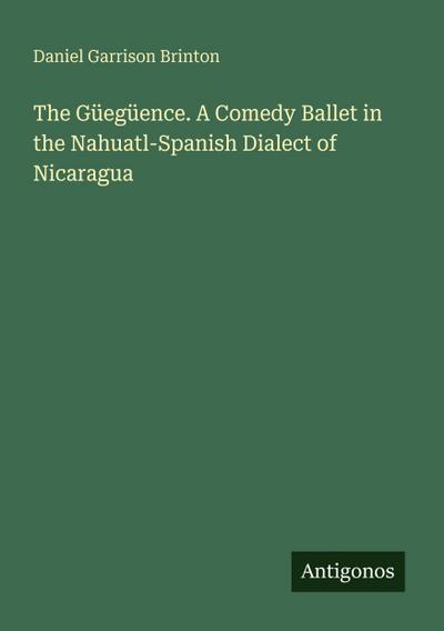 The Güegüence. A Comedy Ballet in the Nahuatl-Spanish Dialect of Nicaragua