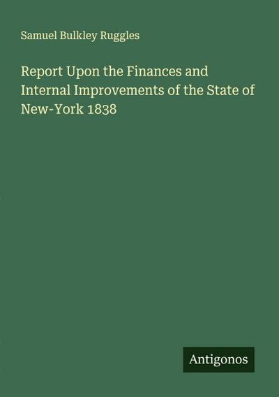 Report Upon the Finances and Internal Improvements of the State of New-York 1838