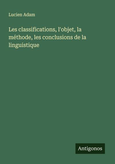 Les classifications, l’objet, la méthode, les conclusions de la linguistique