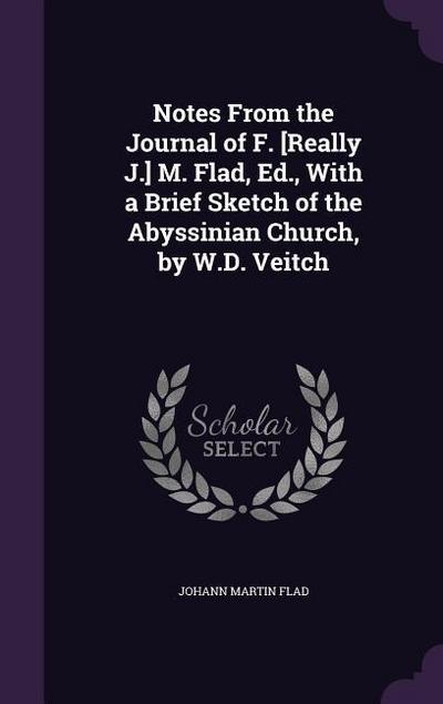 Notes From the Journal of F. [Really J.] M. Flad, Ed., With a Brief Sketch of the Abyssinian Church, by W.D. Veitch