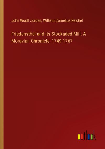 Friedensthal and its Stockaded Mill. A Moravian Chronicle, 1749-1767