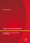 Trauer in der Grundschule: Der Umgang mit trauernden Kindern im Schulalltag
