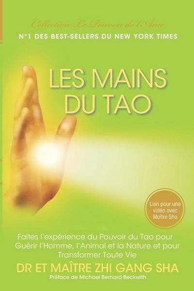 Les Mains du Tao: Faites l’Expérience du Pouvoir du Tao pour Guérir l’Homme, l’Animal et la Nature et pour Transformer Toute Vie