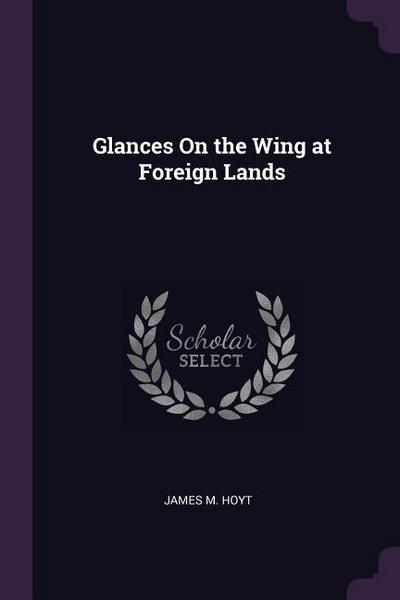 Glances On the Wing at Foreign Lands