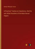 A Practical Treatise on Impotence, Sterility and Allied Disorders of the Male Sexual Organs