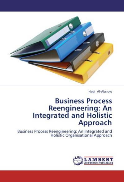 Business Process Reengineering: An Integrated and Holistic Approach - Hadi Al-Abrrow