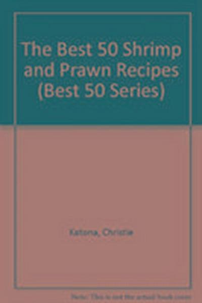 Katona, C: The Best 50 Shrimp and Prawn Recipes