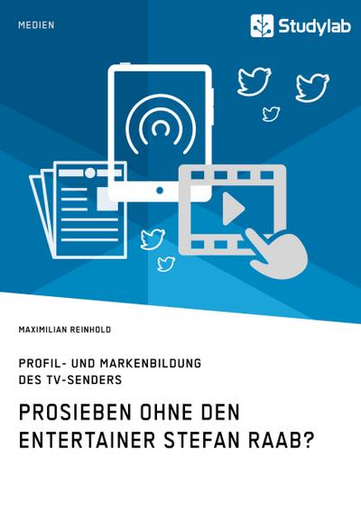 ProSieben ohne den Entertainer Stefan Raab? Profil- und Markenbildung des TV-Senders
