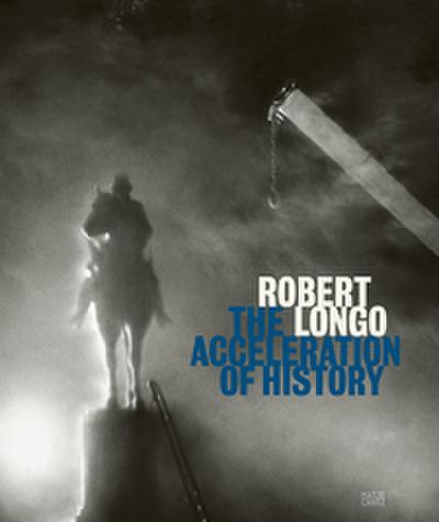 Robert Longo: The Acceleration of History