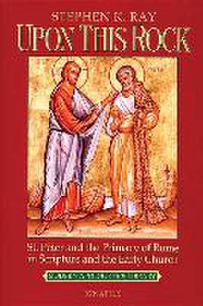 Upon This Rock: St. Peter and the Primacy of Rome in Scripture and the Early Church (Modern Apologetics Library)