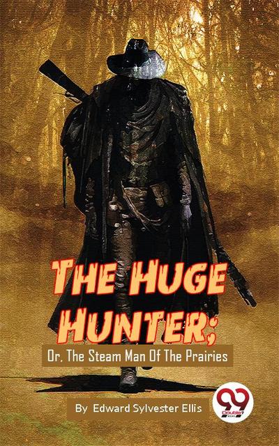 The Huge Hunter ;Or, The Steam Man Of The Prairies