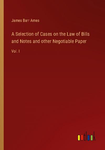 A Selection of Cases on the Law of Bills and Notes and other Negotiable Paper