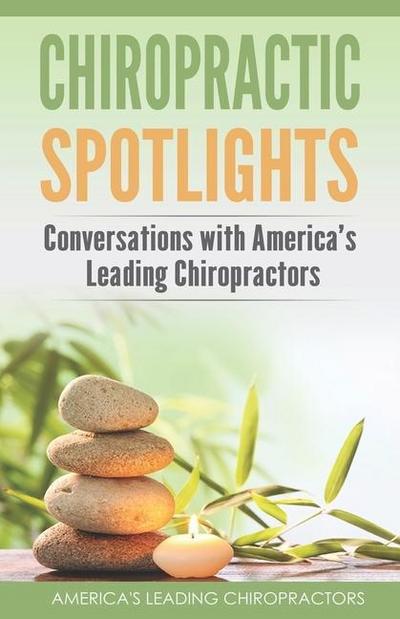 Chiropractic Spotlights: Conversations with America’s Leading Chiropractors