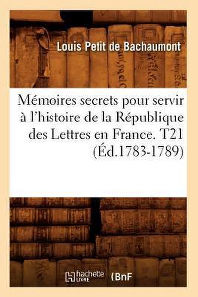 Mémoires secrets pour servir à l’histoire de la République des Lettres en France. T21 (Éd.1783-1789)