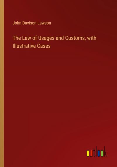 The Law of Usages and Customs, with Illustrative Cases