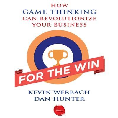 For the Win Lib/E: How Game Thinking Can Revolutionize Your Business