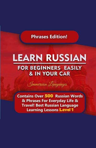 Learn Russian For Beginners Easily & In Your Car - Phrases Edition Contains Over 500 Russian Phrases