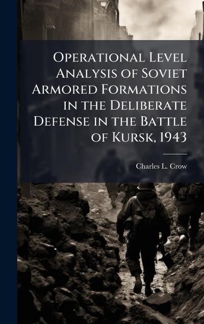 Operational Level Analysis of Soviet Armored Formations in the Deliberate Defense in the Battle of Kursk, 1943