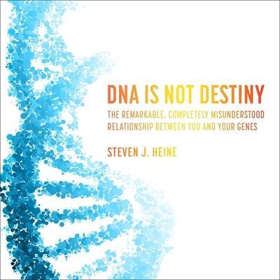 DNA Is Not Destiny Lib/E: The Remarkable, Completely Misunderstood Relationship Between You and Your Genes