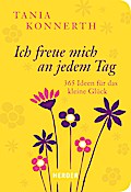 Ich freue mich an jedem Tag: 365 Ideen für das kleine Glück (HERDER spektrum)