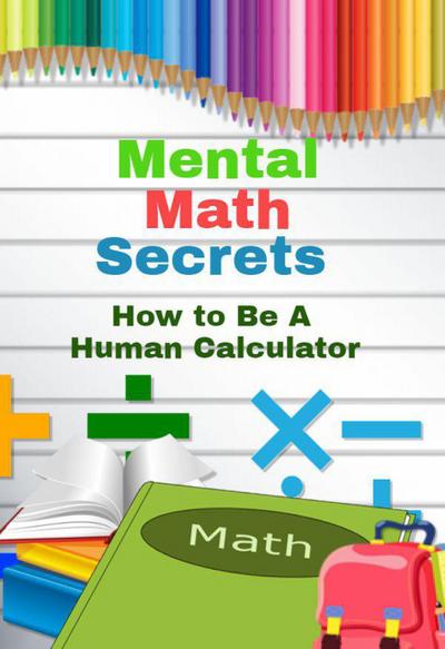 Mental Math Secrets - How To Be a Human Calculator