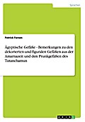 Ägyptische Gefäße - Bemerkungen zu den dekorierten und figuralen Gefäßen aus der Amarnazeit und den Prunkgefäßen des Tutanchamun
