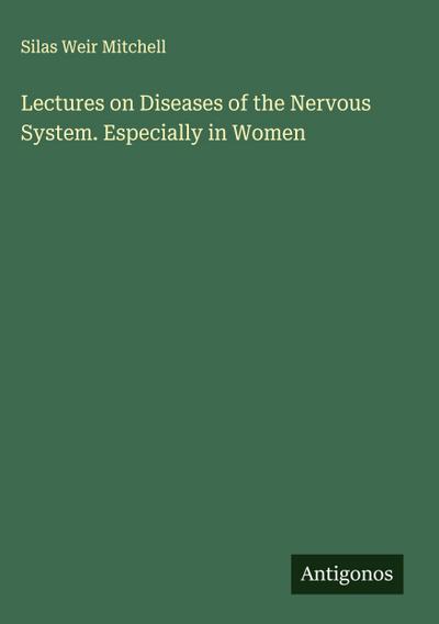 Lectures on Diseases of the Nervous System. Especially in Women
