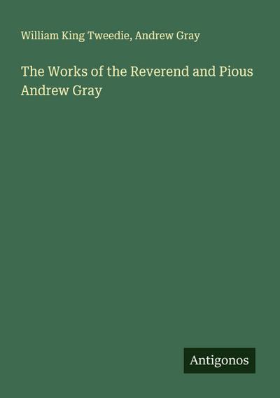 The Works of the Reverend and Pious Andrew Gray