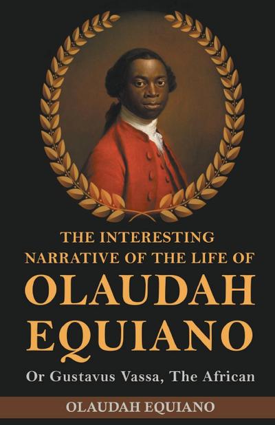 The Interesting Narrative of the Life of Olaudah Equiano, Or Gustavus Vassa, The African