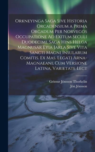 Orkneyinga Saga Sive Historia Orcadensium a Prima Orcadum Per Norvegos Occupatione Ad Exitum Seculi Duodecimi. Saga Hins Helga Magnusar Eyia Jarla Siv