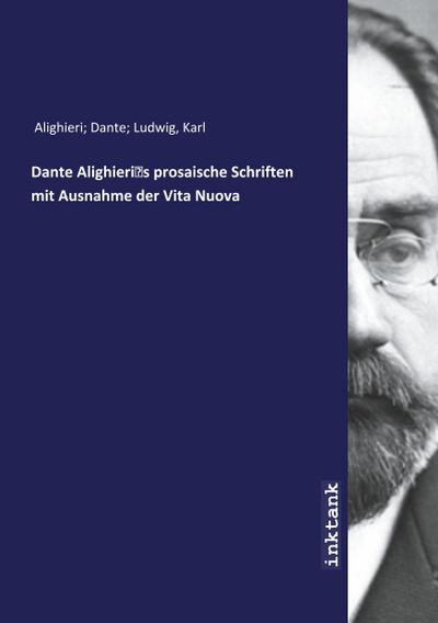 Alighieri Dante Ludwig, K: Dante Alighieri’s prosaische Schr