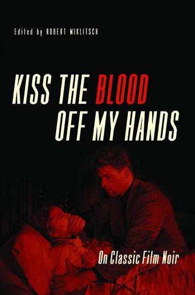 Kiss the Blood Off My Hands: On Classic Film Noir
