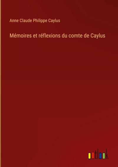Mémoires et réflexions du comte de Caylus