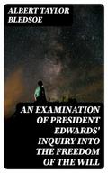 An Examination of President Edwards’ Inquiry into the Freedom of the Will