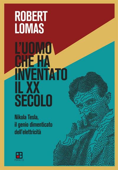 L’ uomo che ha inventato il XX secolo. Nikola Tesla, il genio dimenticato dell’elettricità