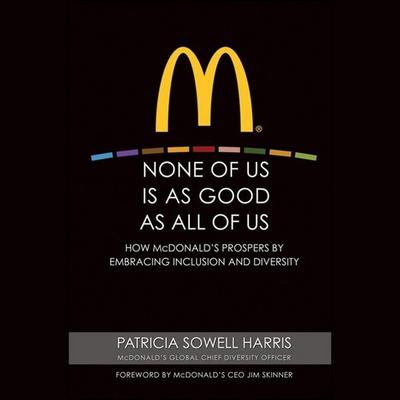 None of Us Is as Good as All of Us Lib/E: How McDonald’s Prospers by Embracing Inclusion and Diversity