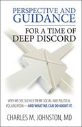 Perspective and Guidance for a Time of Deep Discord: Why We See Such Extreme Social and Political Polarization-and What We Can Do About It