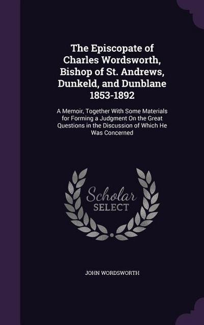 The Episcopate of Charles Wordsworth, Bishop of St. Andrews, Dunkeld, and Dunblane 1853-1892