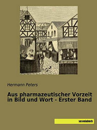 Aus pharmazeutischer Vorzeit in Bild und Wort - Erster Band
