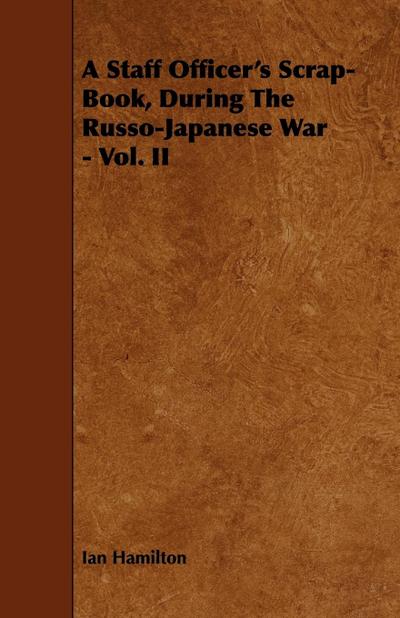 A Staff Officer’s Scrap-Book, During the Russo-Japanese War - Vol. II