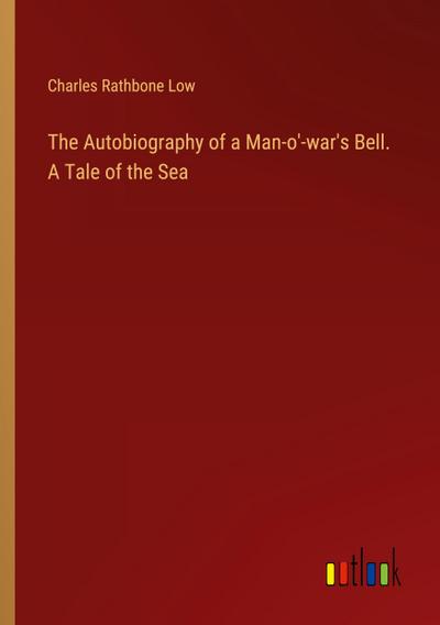 The Autobiography of a Man-o’-war’s Bell. A Tale of the Sea