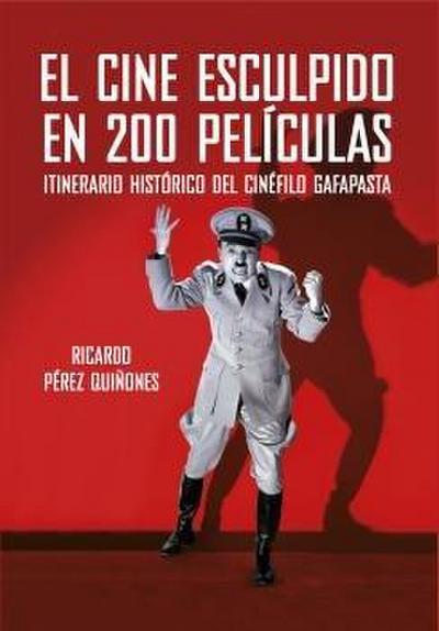 El cine esculpido en 200 películas : itinerario histórico del cinéfilo gafapasta