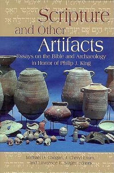 Scripture and Other Artifacts: Essays on the Bible and Archaeology in Honor of Philip J. King