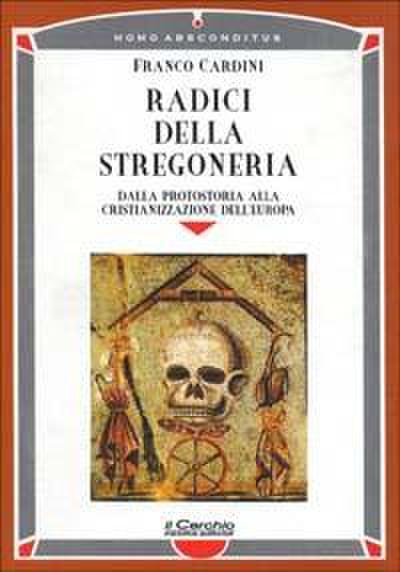Radici della stregoneria. Dalla protostoria alla cristianizzazione dell’Europa