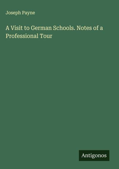 A Visit to German Schools. Notes of a Professional Tour