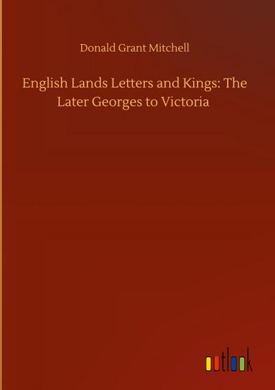English Lands Letters and Kings: The Later Georges to Victoria