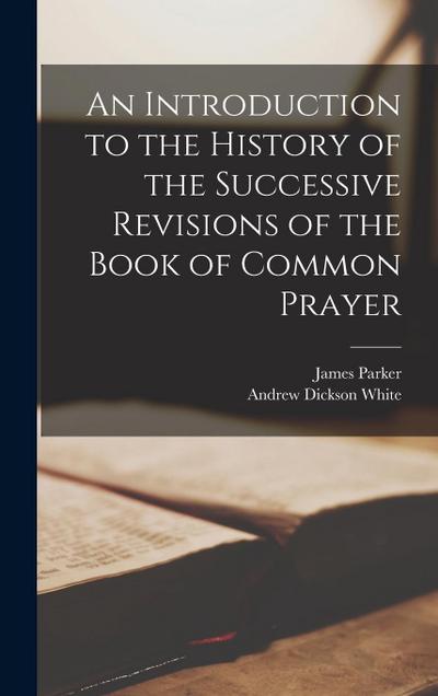 An Introduction to the History of the Successive Revisions of the Book of Common Prayer